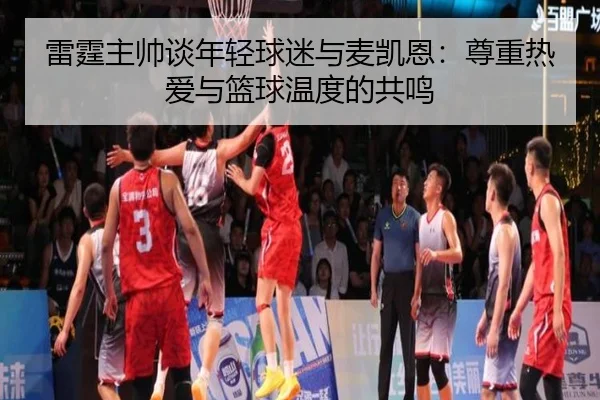 雷霆主帅谈年轻球迷与麦凯恩：尊重热爱与篮球温度的共鸣